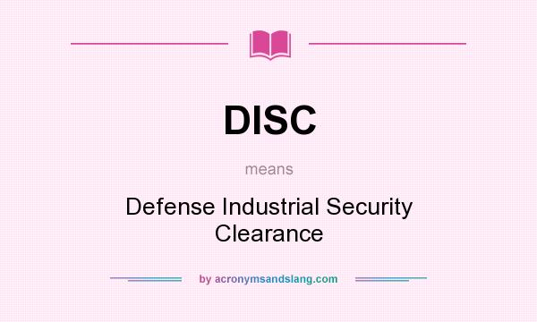 What does DISC mean? It stands for Defense Industrial Security Clearance