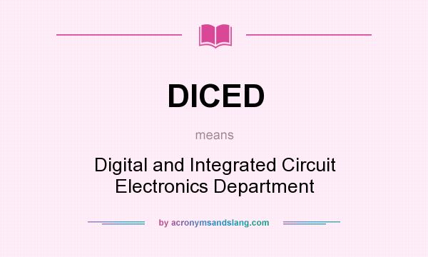 What does DICED mean? It stands for Digital and Integrated Circuit Electronics Department