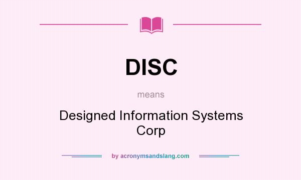What does DISC mean? It stands for Designed Information Systems Corp