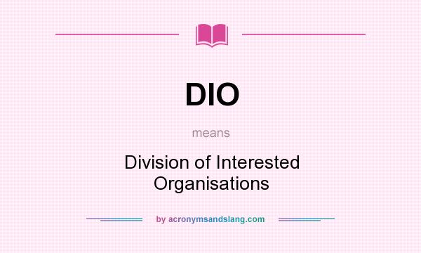 What does DIO mean? It stands for Division of Interested Organisations