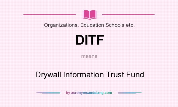 What does DITF mean? It stands for Drywall Information Trust Fund
