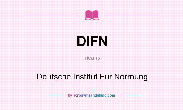 What does DIFN mean? It stands for Deutsche Institut Fur Normung