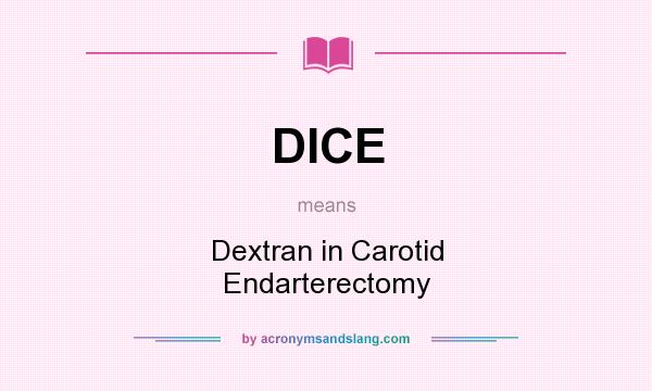 What does DICE mean? It stands for Dextran in Carotid Endarterectomy