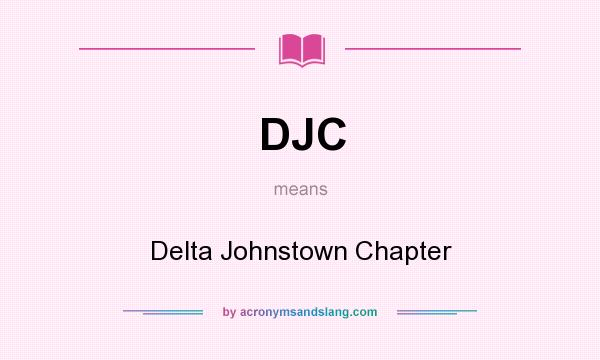 What does DJC mean? It stands for Delta Johnstown Chapter