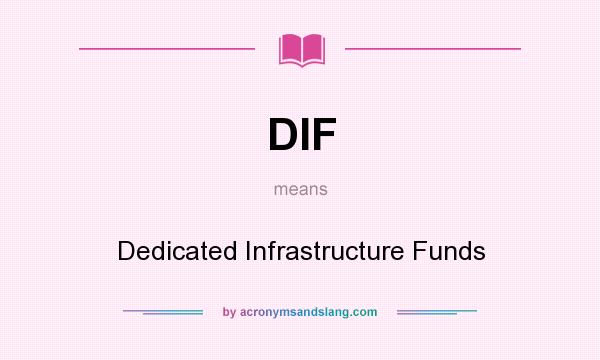 What does DIF mean? It stands for Dedicated Infrastructure Funds