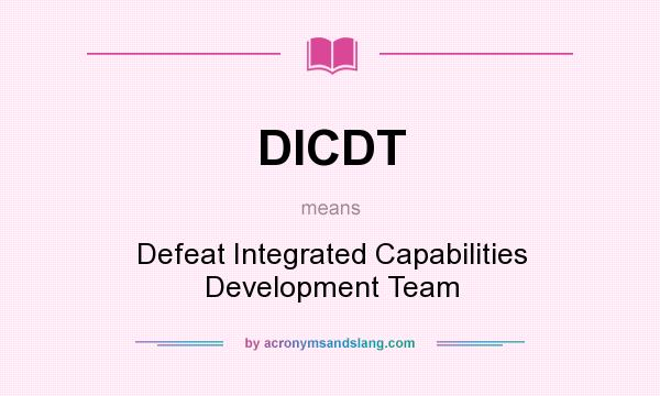 What does DICDT mean? It stands for Defeat Integrated Capabilities Development Team