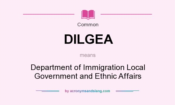 What does DILGEA mean? It stands for Department of Immigration Local Government and Ethnic Affairs