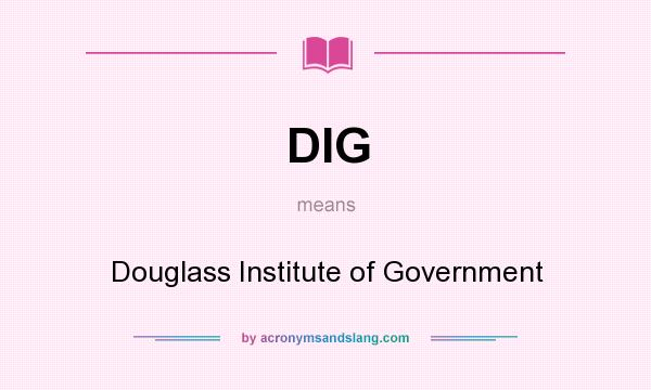 What does DIG mean? It stands for Douglass Institute of Government