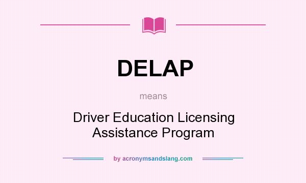What does DELAP mean? It stands for Driver Education Licensing Assistance Program