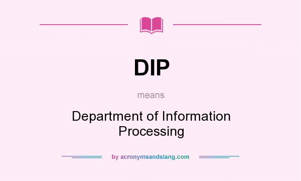 What does DIP mean? It stands for Department of Information Processing