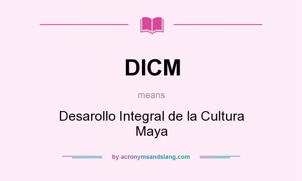 What does DICM mean? It stands for Desarollo Integral de la Cultura Maya