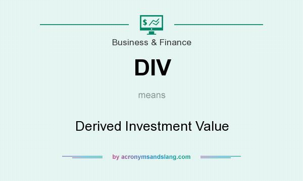 What does DIV mean? It stands for Derived Investment Value