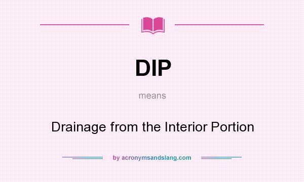 What does DIP mean? It stands for Drainage from the Interior Portion