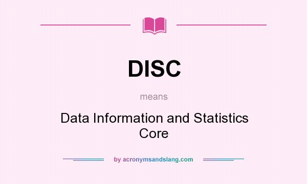 What does DISC mean? It stands for Data Information and Statistics Core