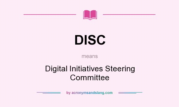 What does DISC mean? It stands for Digital Initiatives Steering Committee