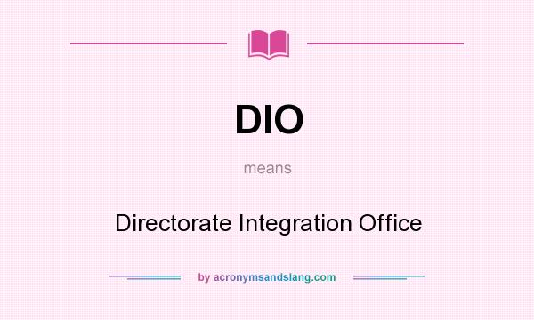 What does DIO mean? It stands for Directorate Integration Office