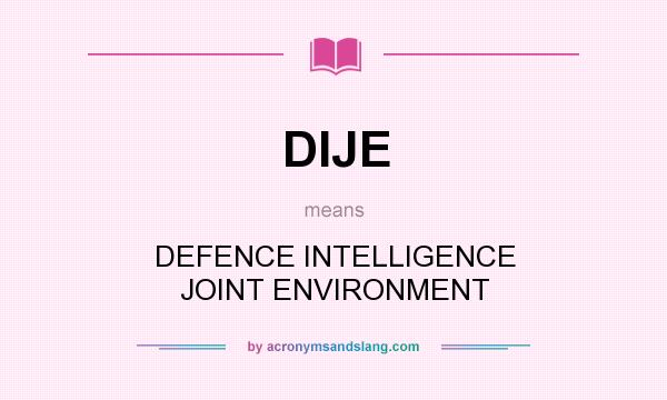 What does DIJE mean? It stands for DEFENCE INTELLIGENCE JOINT ENVIRONMENT