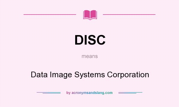 What does DISC mean? It stands for Data Image Systems Corporation