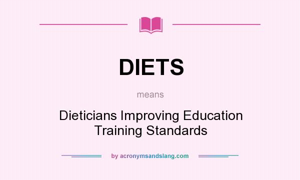 What does DIETS mean? It stands for Dieticians Improving Education Training Standards