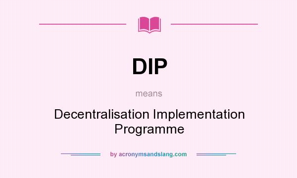What does DIP mean? It stands for Decentralisation Implementation Programme