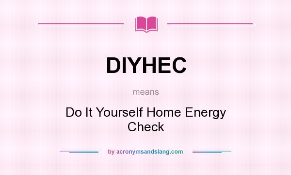 What does DIYHEC mean? It stands for Do It Yourself Home Energy Check