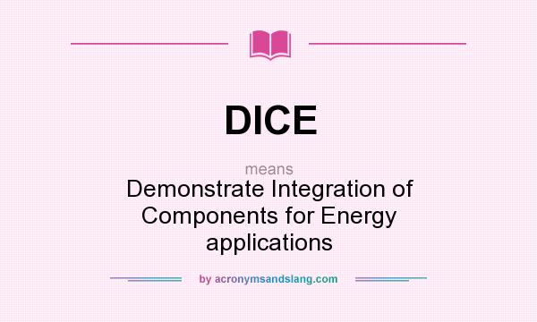 What does DICE mean? It stands for Demonstrate Integration of Components for Energy applications