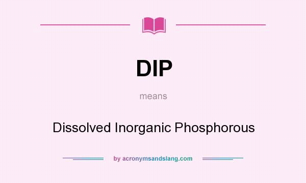 What does DIP mean? It stands for Dissolved Inorganic Phosphorous