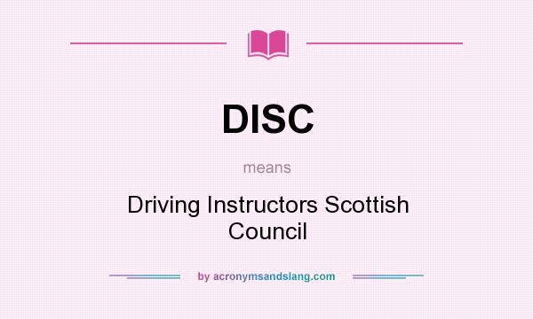 What does DISC mean? It stands for Driving Instructors Scottish Council
