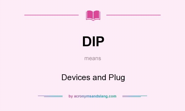 What does DIP mean? It stands for Devices and Plug