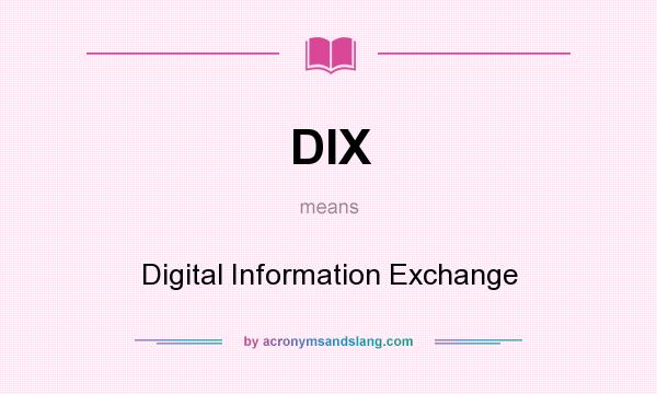 What does DIX mean? It stands for Digital Information Exchange