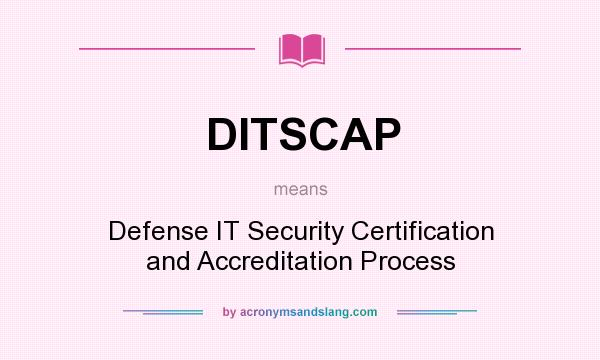 What does DITSCAP mean? It stands for Defense IT Security Certification and Accreditation Process