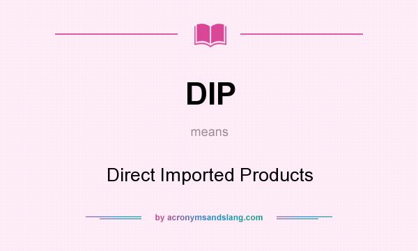 What does DIP mean? It stands for Direct Imported Products