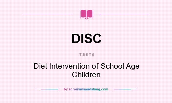 What does DISC mean? It stands for Diet Intervention of School Age Children