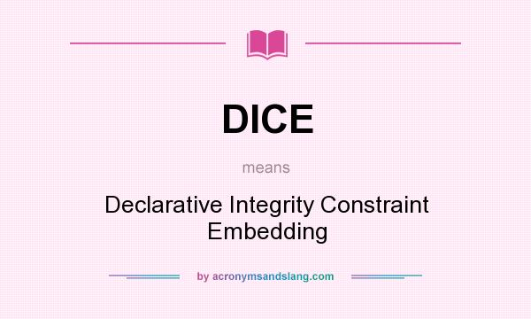 What does DICE mean? It stands for Declarative Integrity Constraint Embedding