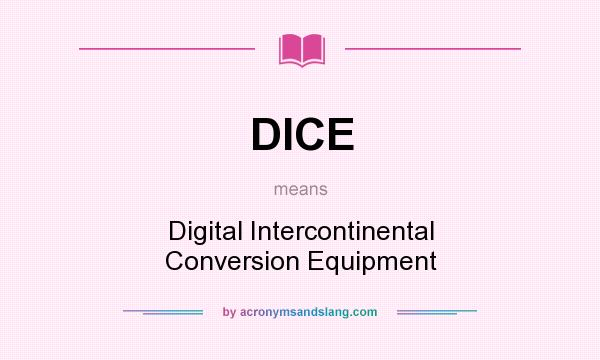 What does DICE mean? It stands for Digital Intercontinental Conversion Equipment