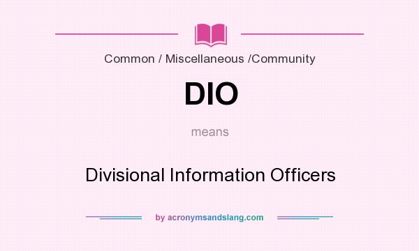 What does DIO mean? It stands for Divisional Information Officers