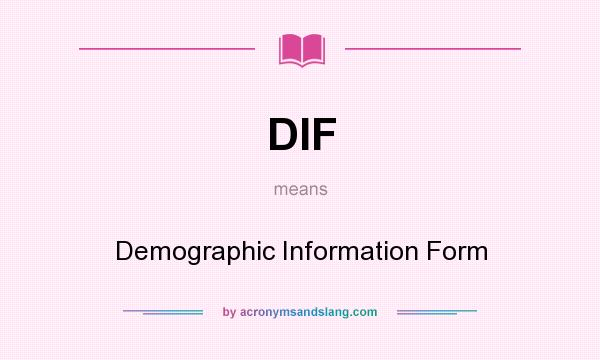 What does DIF mean? It stands for Demographic Information Form