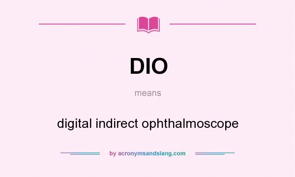 What does DIO mean? It stands for digital indirect ophthalmoscope
