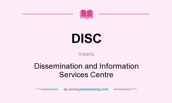 What does DISC mean? It stands for Dissemination and Information Services Centre