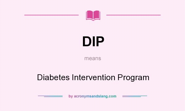 What does DIP mean? It stands for Diabetes Intervention Program