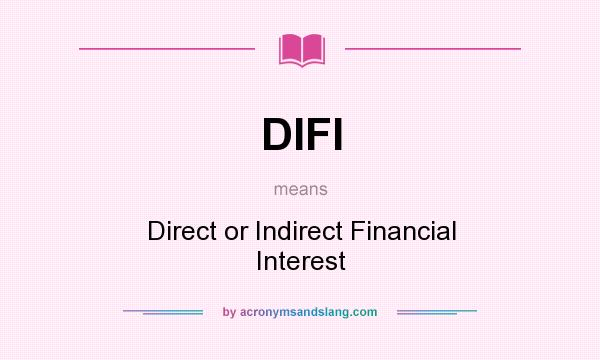 What does DIFI mean? It stands for Direct or Indirect Financial Interest