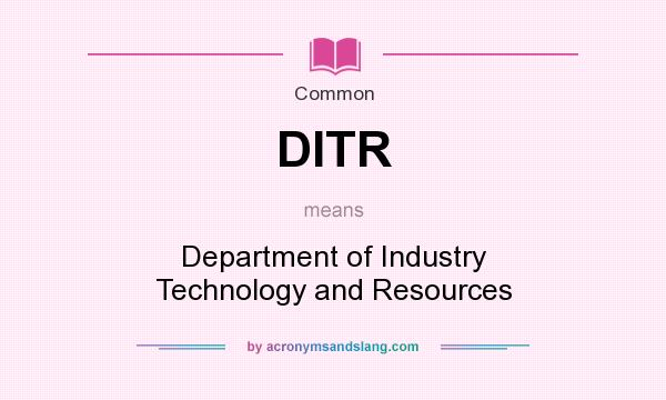 What does DITR mean? It stands for Department of Industry Technology and Resources