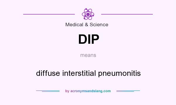 What does DIP mean? It stands for diffuse interstitial pneumonitis
