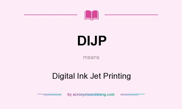 What does DIJP mean? It stands for Digital Ink Jet Printing