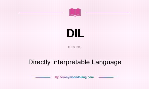 What does DIL mean? It stands for Directly Interpretable Language