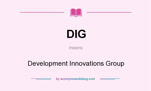 What does DIG mean? It stands for Development Innovations Group