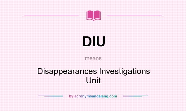 What does DIU mean? It stands for Disappearances Investigations Unit