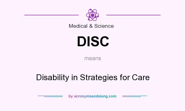 What does DISC mean? It stands for Disability in Strategies for Care