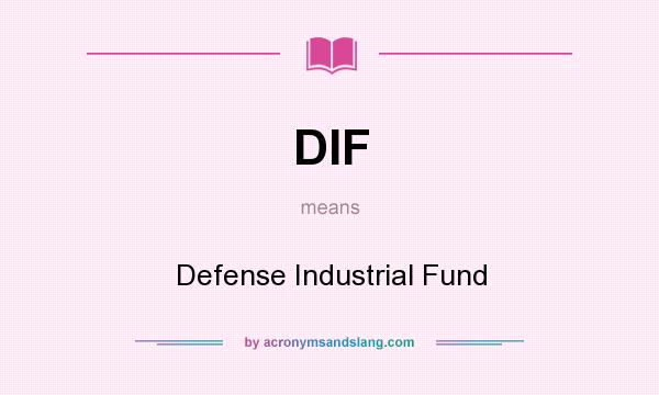 What does DIF mean? It stands for Defense Industrial Fund