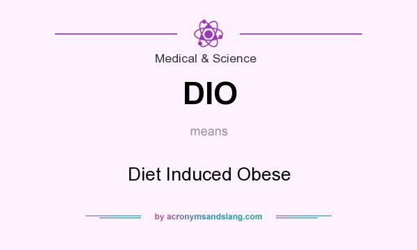 What does DIO mean? It stands for Diet Induced Obese